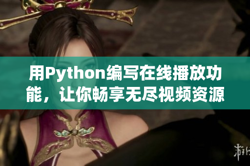 用Python编写在线播放功能，让你畅享无尽视频资源