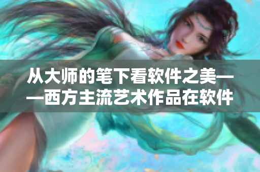 从大师的笔下看软件之美——西方主流艺术作品在软件开发中的启示