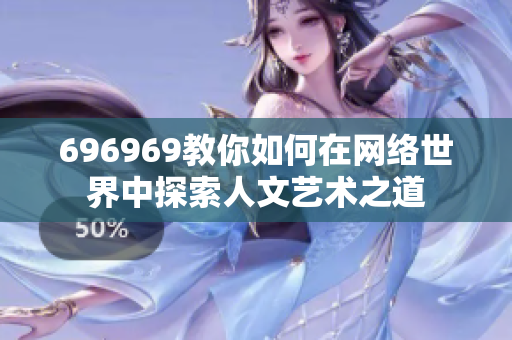 696969教你如何在网络世界中探索人文艺术之道