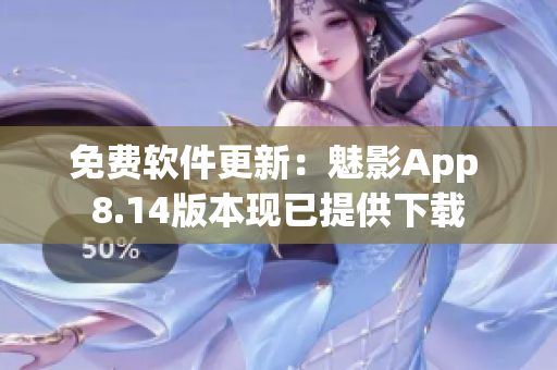 免费软件更新：魅影App 8.14版本现已提供下载