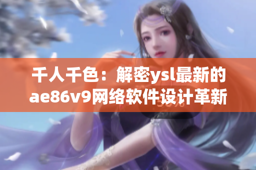 千人千色：解密ysl最新的ae86v9网络软件设计革新