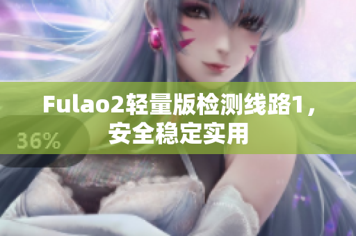 Fulao2轻量版检测线路1，安全稳定实用