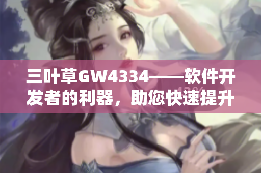 三叶草GW4334——软件开发者的利器，助您快速提升编程效率