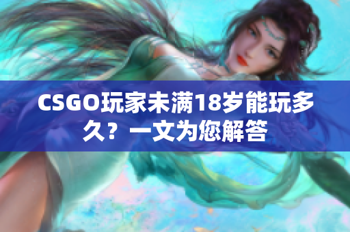 CSGO玩家未满18岁能玩多久？一文为您解答