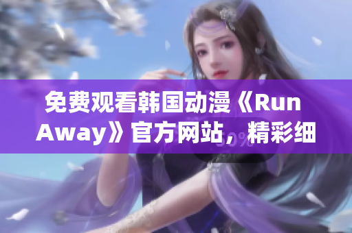 免费观看韩国动漫《Run Away》官方网站，精彩细节尽在其中！