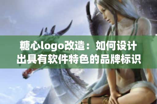 糖心logo改造：如何设计出具有软件特色的品牌标识？