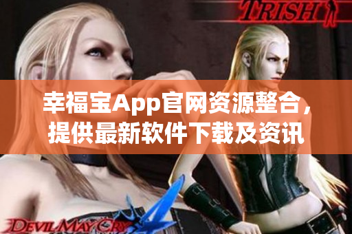 幸福宝App官网资源整合，提供最新软件下载及资讯