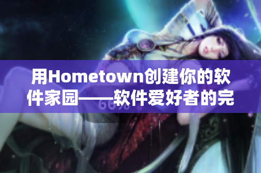 用Hometown创建你的软件家园——软件爱好者的完美选择