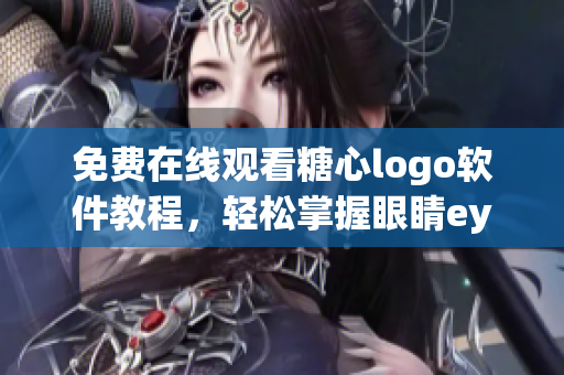 免费在线观看糖心logo软件教程，轻松掌握眼睛eye技巧