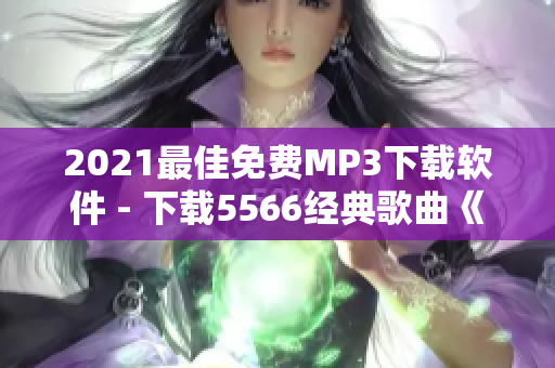 2021最佳免费MP3下载软件 - 下载5566经典歌曲《好久不见》