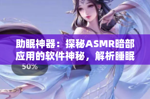 助眠神器：探秘ASMR暗部应用的软件神秘，解析睡眠科技奥妙