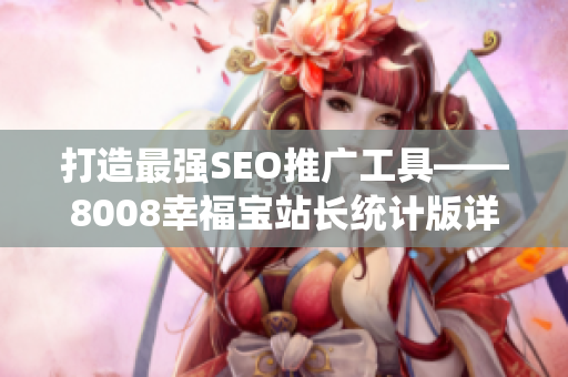 打造最强SEO推广工具——8008幸福宝站长统计版详细功能介绍