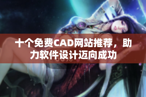 十个免费CAD网站推荐，助力软件设计迈向成功