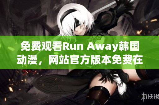 免费观看Run Away韩国动漫，网站官方版本免费在线观看