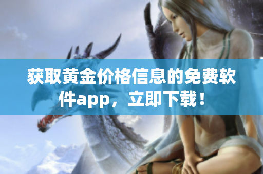 获取黄金价格信息的免费软件app，立即下载！