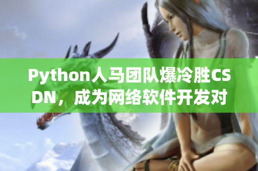 Python人马团队爆冷胜CSDN，成为网络软件开发对决之王