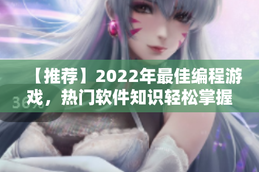 【推荐】2022年最佳编程游戏，热门软件知识轻松掌握！