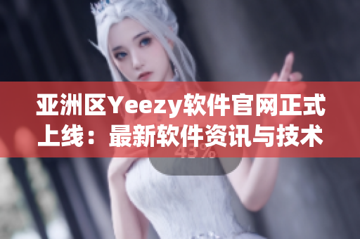 亚洲区Yeezy软件官网正式上线：最新软件资讯与技术解析