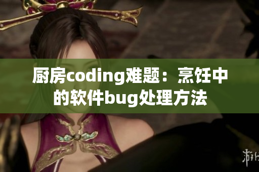 厨房coding难题：烹饪中的软件bug处理方法