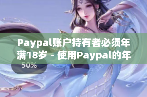 Paypal账户持有者必须年满18岁 - 使用Paypal的年龄限制。