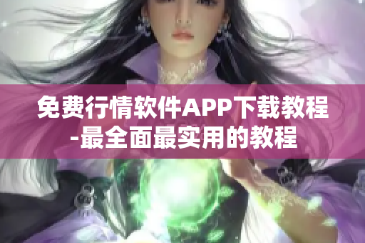 免费行情软件APP下载教程-最全面最实用的教程