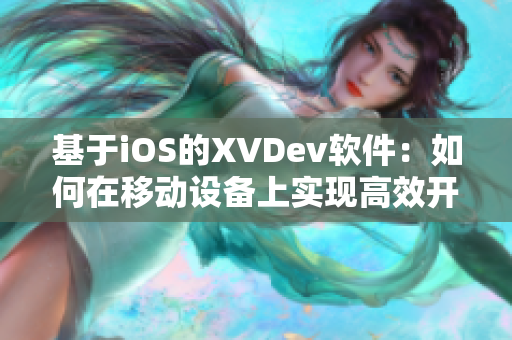 基于iOS的XVDev软件：如何在移动设备上实现高效开发