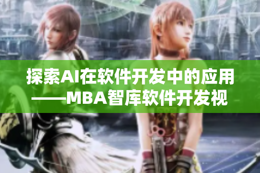 探索AI在软件开发中的应用——MBA智库软件开发视频教程