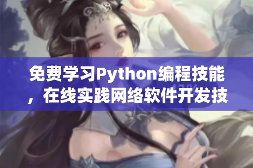 免费学习Python编程技能，在线实践网络软件开发技术