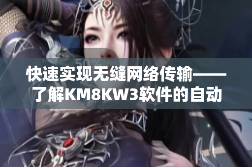 快速实现无缝网络传输——了解KM8KW3软件的自动跳转功能