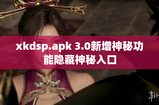 xkdsp.apk 3.0新增神秘功能隐藏神秘入口