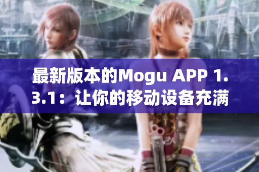 最新版本的Mogu APP 1.3.1：让你的移动设备充满网络软件的乐趣