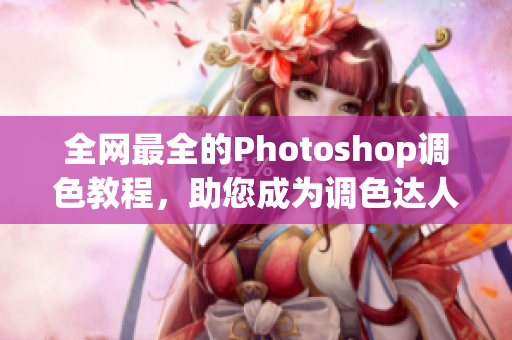 全网最全的Photoshop调色教程，助您成为调色达人！