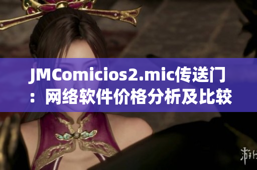 JMComicios2.mic传送门：网络软件价格分析及比较。