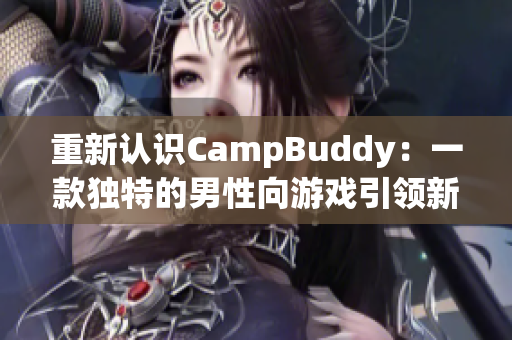 重新认识CampBuddy：一款独特的男性向游戏引领新风尚