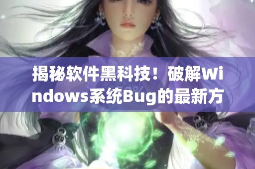 揭秘软件黑科技！破解Windows系统Bug的最新方法曝光！