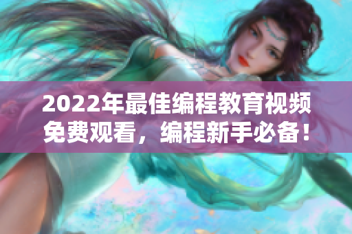 2022年最佳编程教育视频免费观看，编程新手必备！