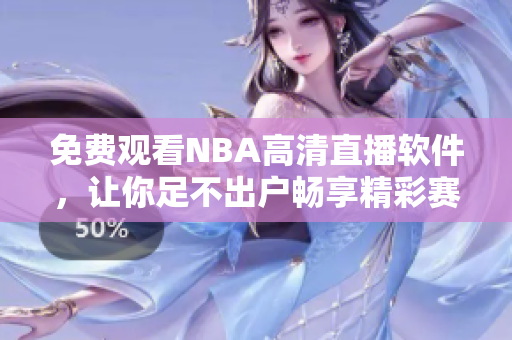 免费观看NBA高清直播软件，让你足不出户畅享精彩赛事