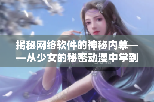 揭秘网络软件的神秘内幕——从少女的秘密动漫中学到的启示