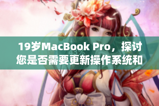 19岁MacBook Pro，探讨您是否需要更新操作系统和软件的问题