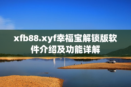 xfb88.xyf幸福宝解锁版软件介绍及功能详解