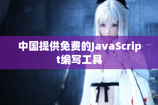 中国提供免费的JavaScript编写工具