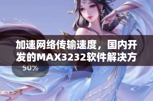 加速网络传输速度，国内开发的MAX3232软件解决方案