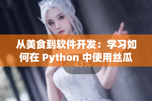 从美食到软件开发：学习如何在 Python 中使用丝瓜、草莓和香蕉实现高效编程