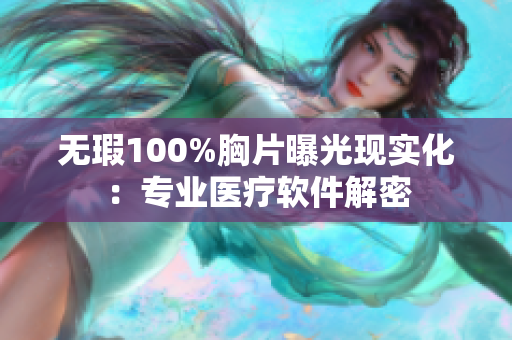 无瑕100%胸片曝光现实化：专业医疗软件解密