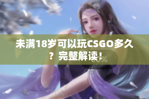 未满18岁可以玩CSGO多久？完整解读！