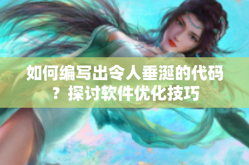 如何编写出令人垂涎的代码？探讨软件优化技巧