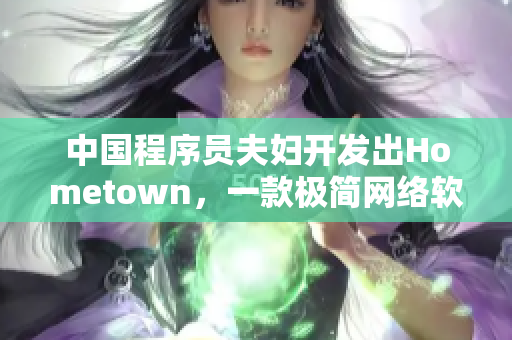 中国程序员夫妇开发出Hometown，一款极简网络软件