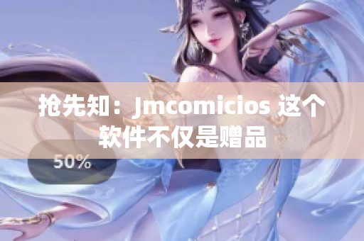 抢先知：Jmcomicios 这个软件不仅是赠品