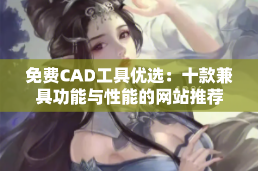 免费CAD工具优选：十款兼具功能与性能的网站推荐