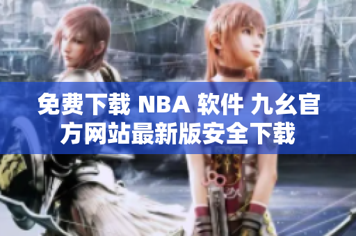 免费下载 NBA 软件 九幺官方网站最新版安全下载